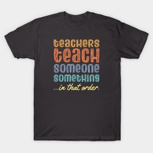 Teachers teach someone something in that order (retro rainbow chalk look letters) T-Shirt